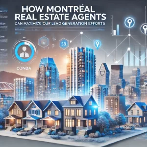 What Strategies Can Montreal Real Estate Agents Use to Maximize Their Lead Generation Efforts?